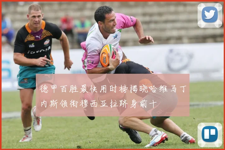 德甲百胜最快用时榜揭晓哈维马丁内斯领衔穆西亚拉跻身前十
