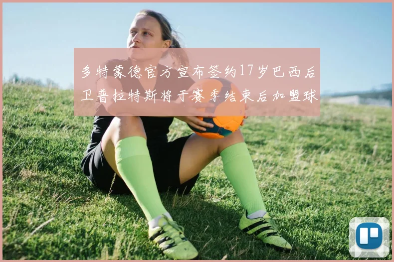 多特蒙德官方宣布签约17岁巴西后卫普拉特斯将于赛季结束后加盟球队
