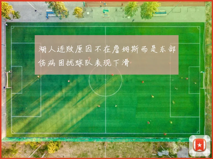 湖人连败原因不在詹姆斯而是东部伤病困扰球队表现下滑