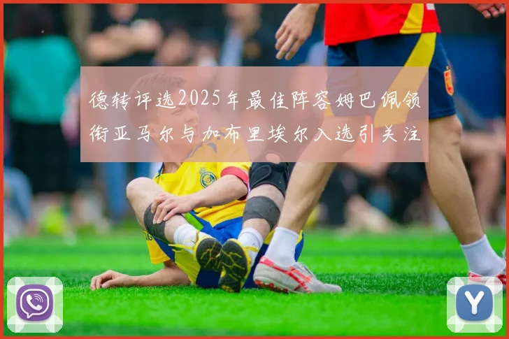 德转评选2025年最佳阵容姆巴佩领衔亚马尔与加布里埃尔入选引关注
