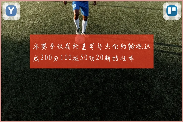 本赛季仅有约基奇与杰伦约翰逊达成200分100板50助20断的壮举