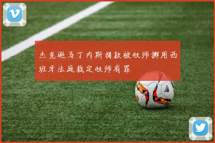 杰克逊马丁内斯捐款被牧师挪用西班牙法庭裁定牧师有罪