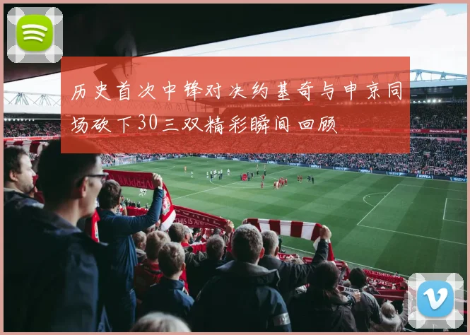 历史首次中锋对决约基奇与申京同场砍下30三双精彩瞬间回顾